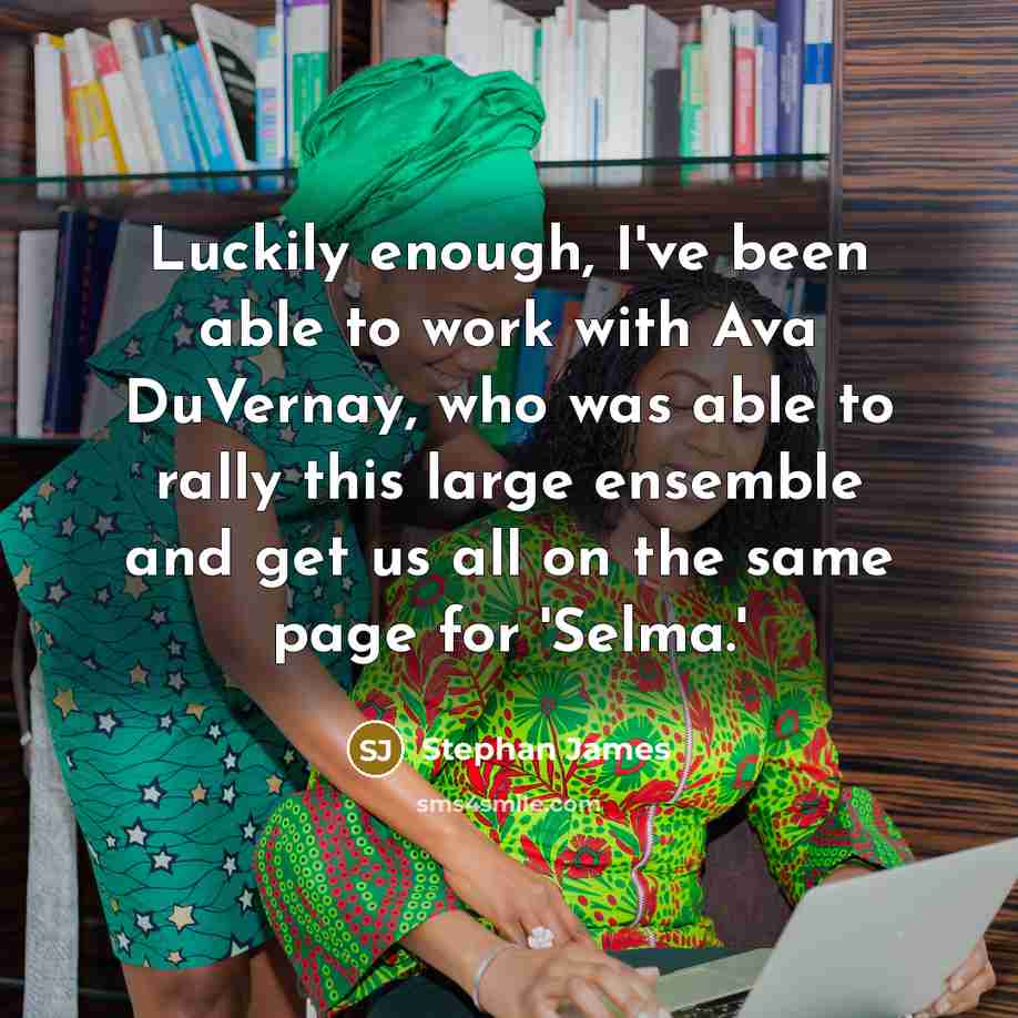 “Luckily enough, I've been able to work with Ava DuVernay, who was able to rally this large ensemble and get us all on the same page for 'Selma.'” quote by Stephan James