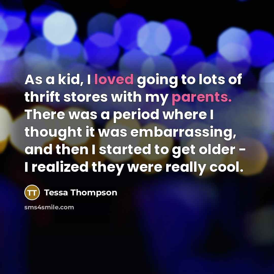 “As a kid, I loved going to lots of thrift stores with my parents. There was a period where I thought it was embarrassing, and then I started to get older - I realized they were really cool.” quote by Tessa Thompson
