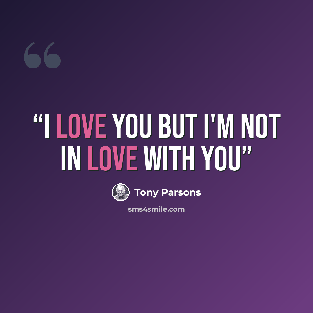 “I love you but I'm not in love with you” quote by Tony Parsons