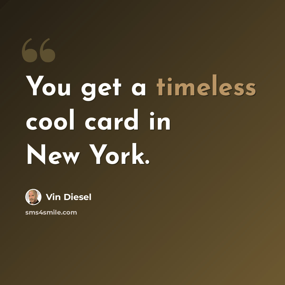 “You get a timeless cool card in New York.” quote by Vin Diesel