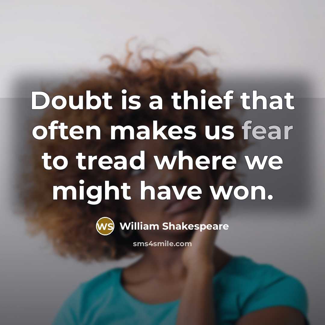 “Doubt is a thief that often makes us fear to tread where we might have won.” quote by William Shakespeare