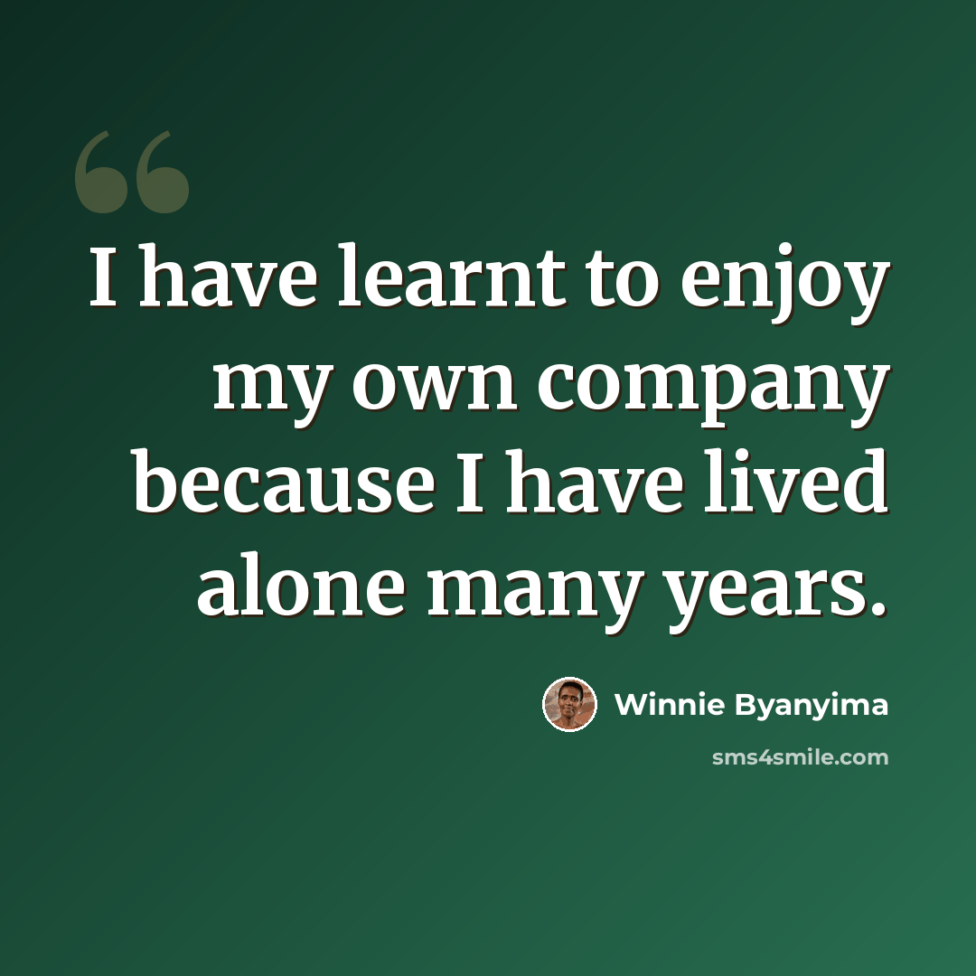 “I have learnt to enjoy my own company because I have lived alone many years.” quote by Winnie Byanyima