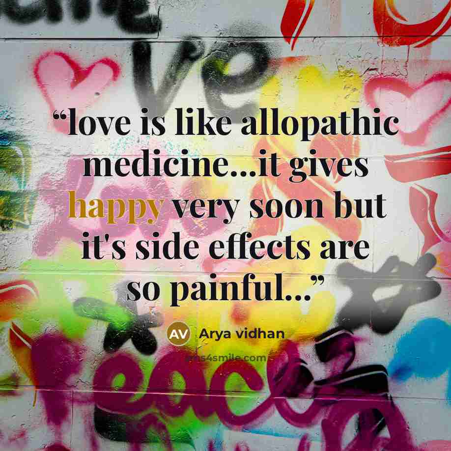 “love is like allopathic medicine...it gives happy very soon but it's side effects are so painful...” quote by Arya vidhan