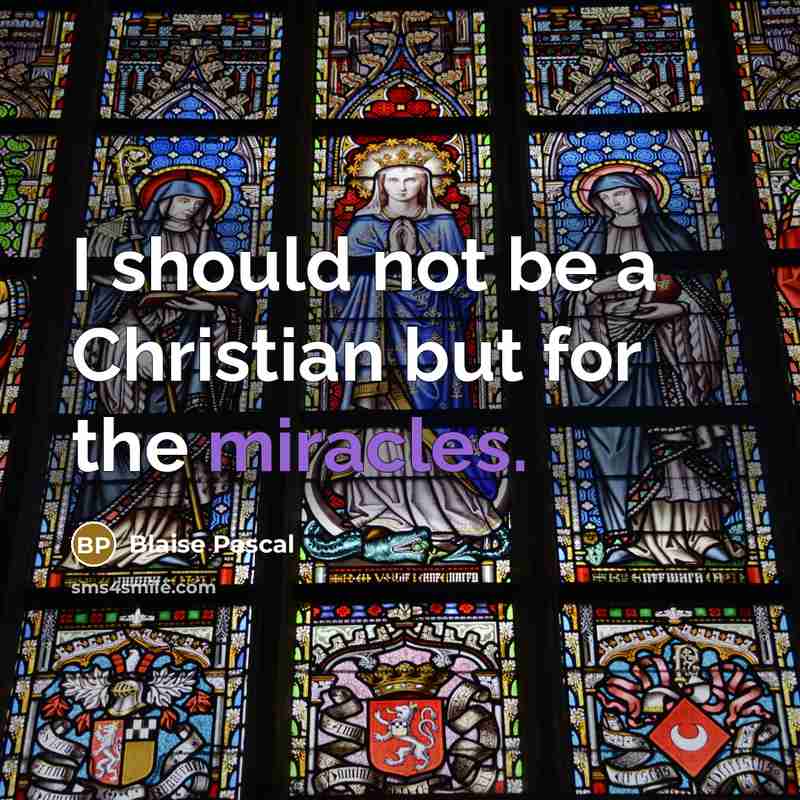 “I should not be a Christian but for the miracles.” quote by Blaise Pascal