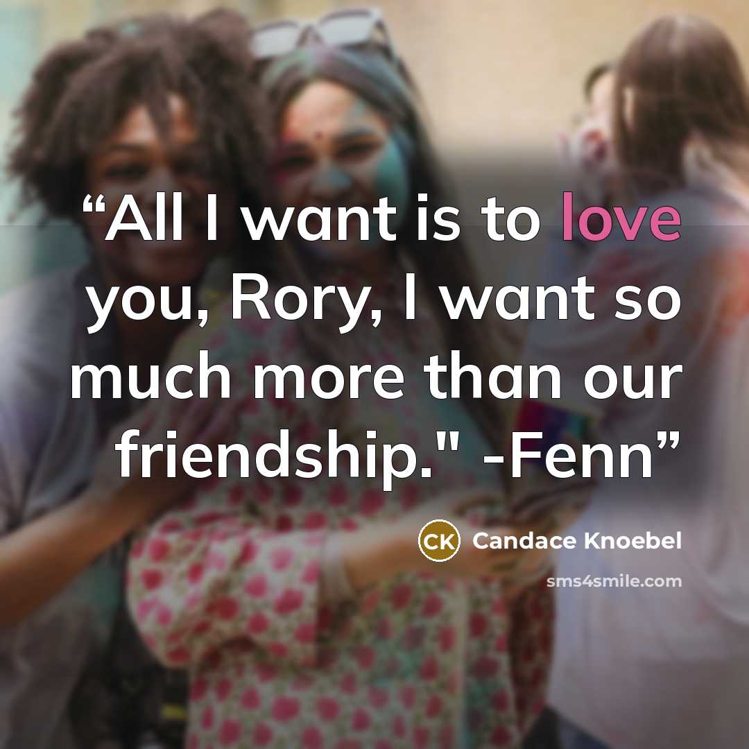 “All I want is to love you, Rory, I want so much more than our friendship." -Fenn” quote by Candace Knoebel