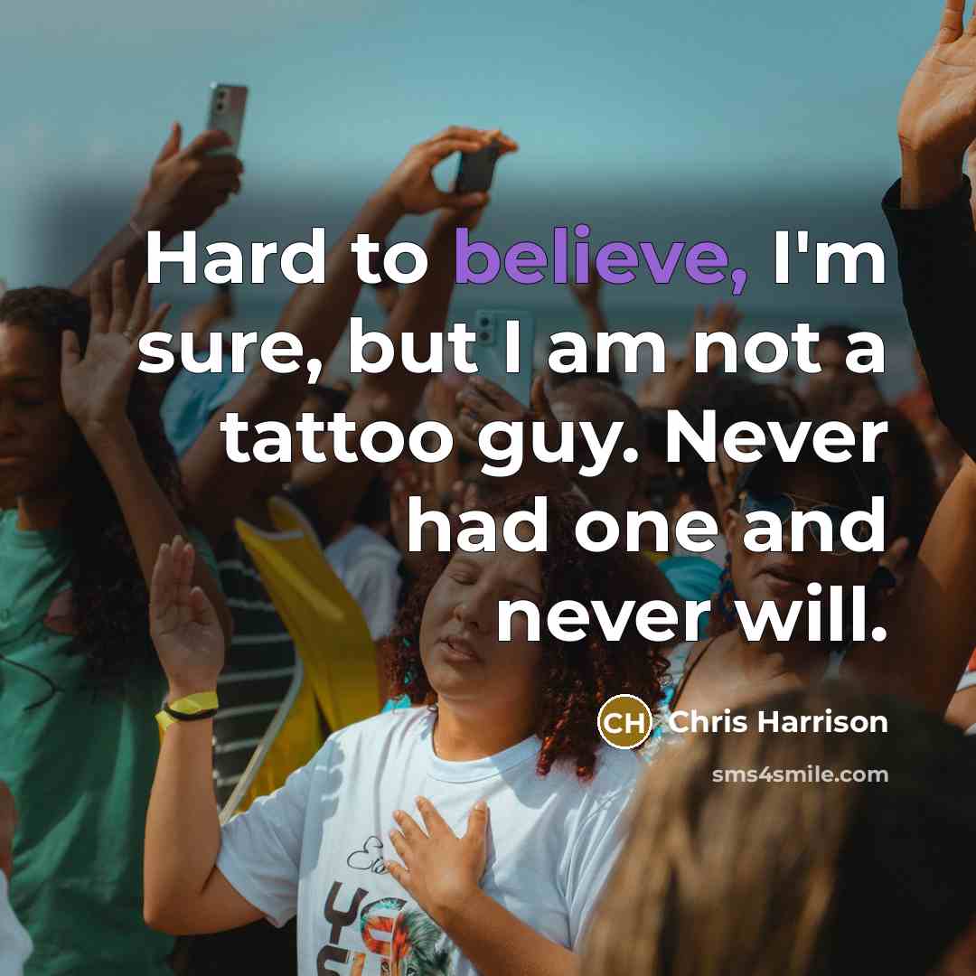 “Hard to believe, I'm sure, but I am not a tattoo guy. Never had one and never will.” quote by Chris Harrison