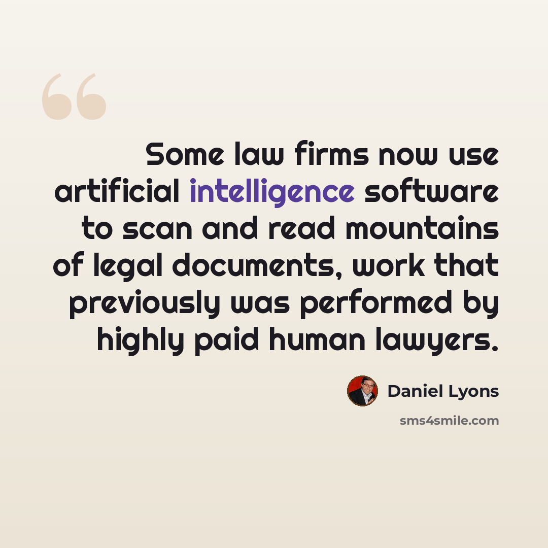 “Some law firms now use artificial intelligence software to scan and read mountains of legal documents, work that previously was performed by highly paid human lawyers.” quote by Daniel Lyons