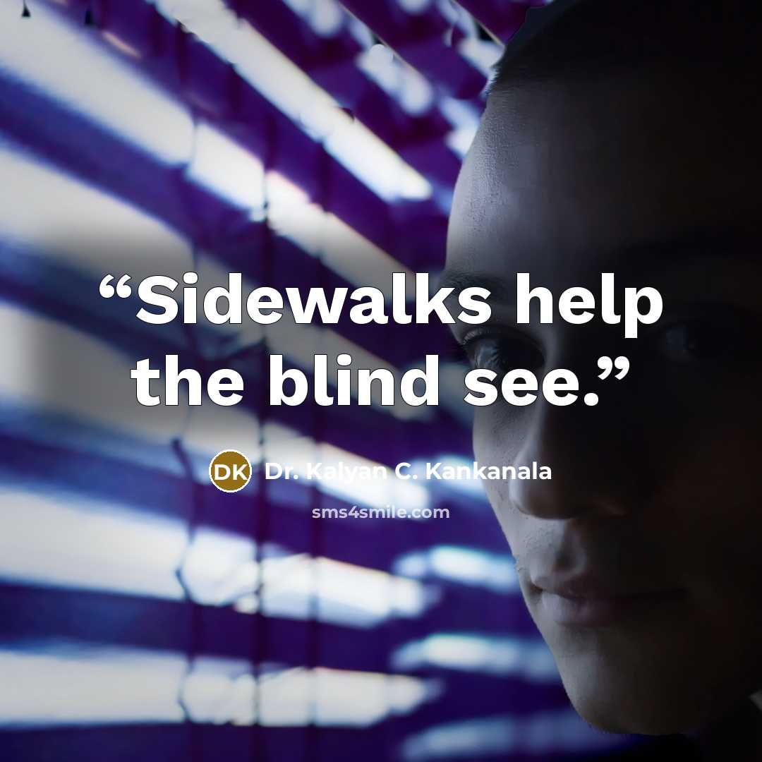 “Sidewalks help the blind see.” quote by Dr. Kalyan C. Kankanala