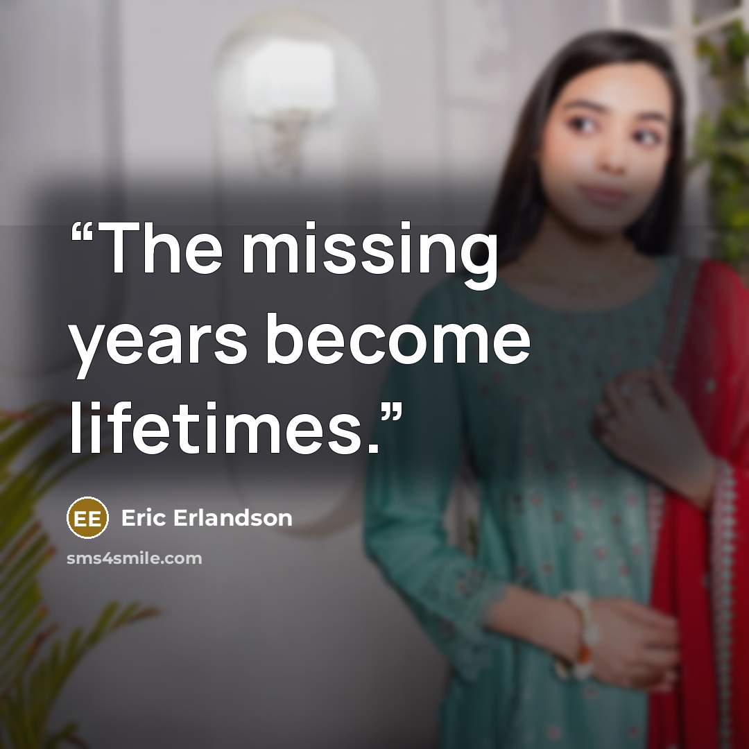 “The missing years become lifetimes.” quote by Eric Erlandson