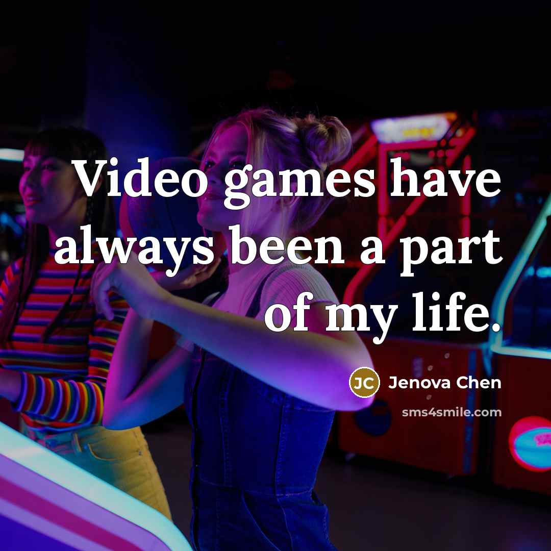 “Video games have always been a part of my life.” quote by Jenova Chen