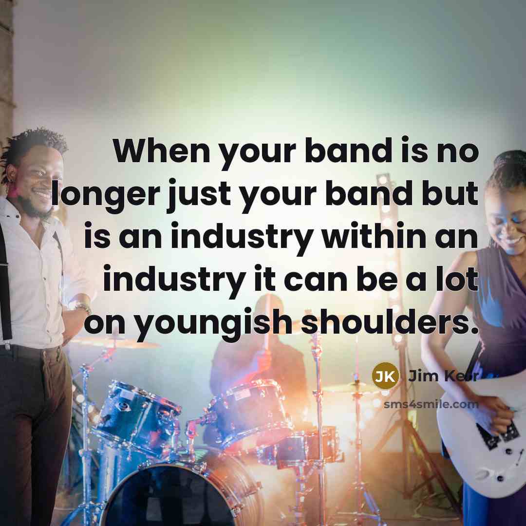 “When your band is no longer just your band but is an industry within an industry it can be a lot on youngish shoulders.” quote by Jim Kerr