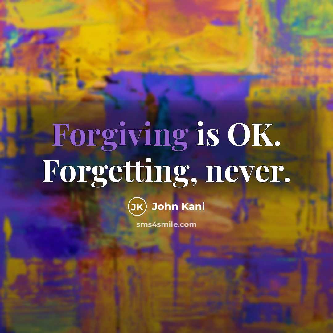 “Forgiving is OK. Forgetting, never.” quote by John Kani