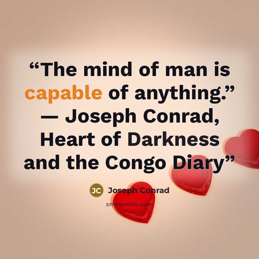 “The mind of man is capable of anything.” ― Joseph Conrad, Heart of Darkness and the Congo Diary” quote by Joseph Conrad