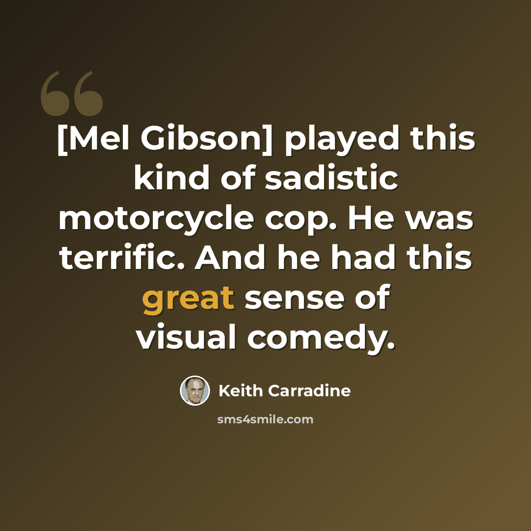 “[Mel Gibson] played this kind of sadistic motorcycle cop. He was terrific. And he had this great sense of visual comedy.” quote by Keith Carradine