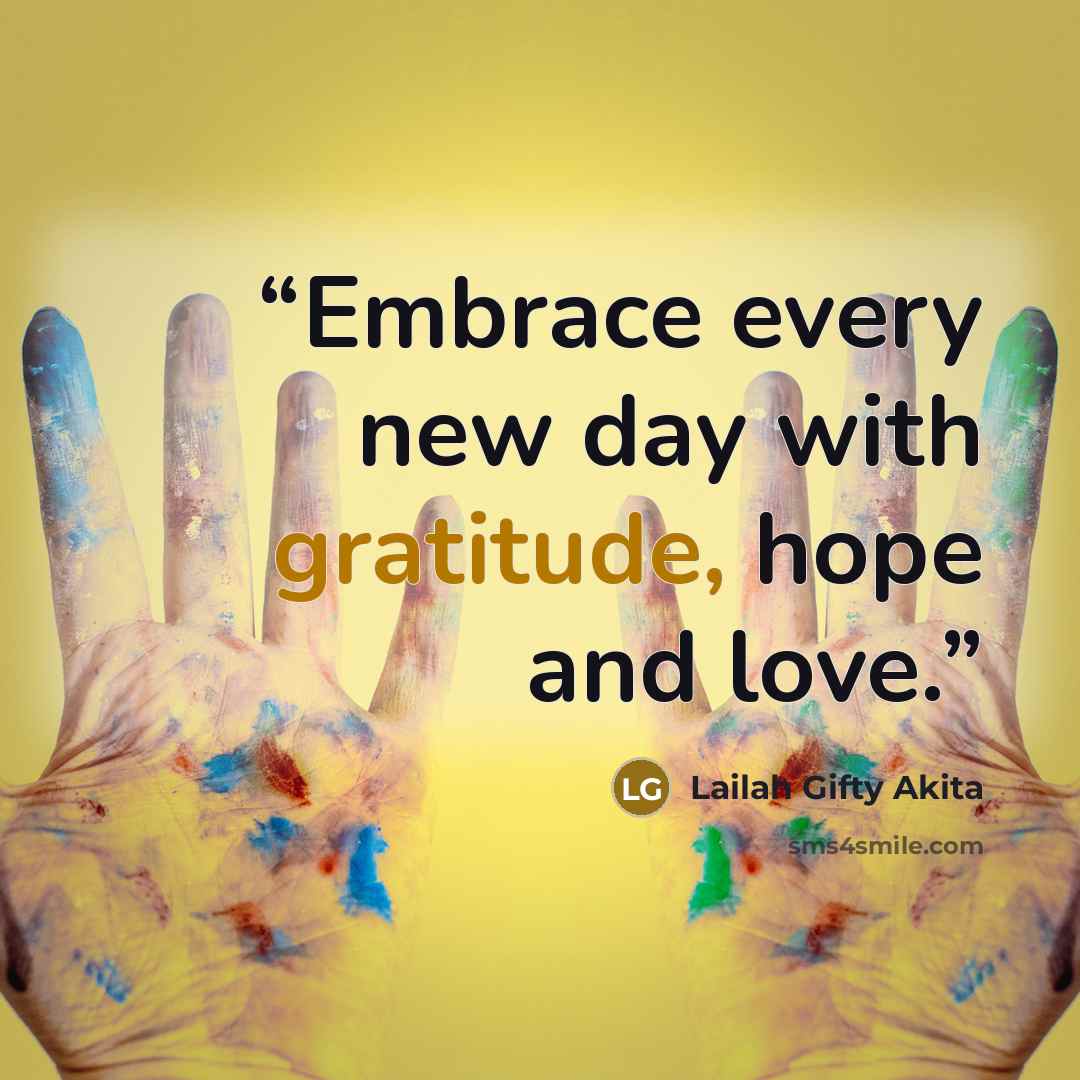 “Embrace every new day with gratitude, hope and love.” quote by Lailah Gifty Akita