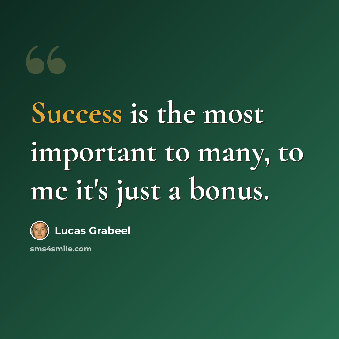 “Success is the most important to many, to me it's just a bonus.” quote by Lucas Grabeel