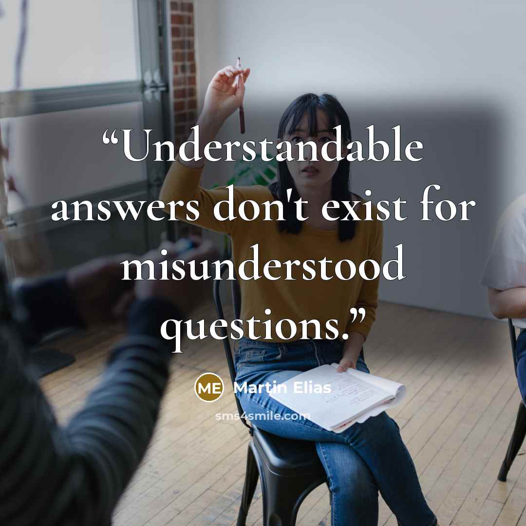 “Understandable answers don't exist for misunderstood questions.” quote by Martin Elias