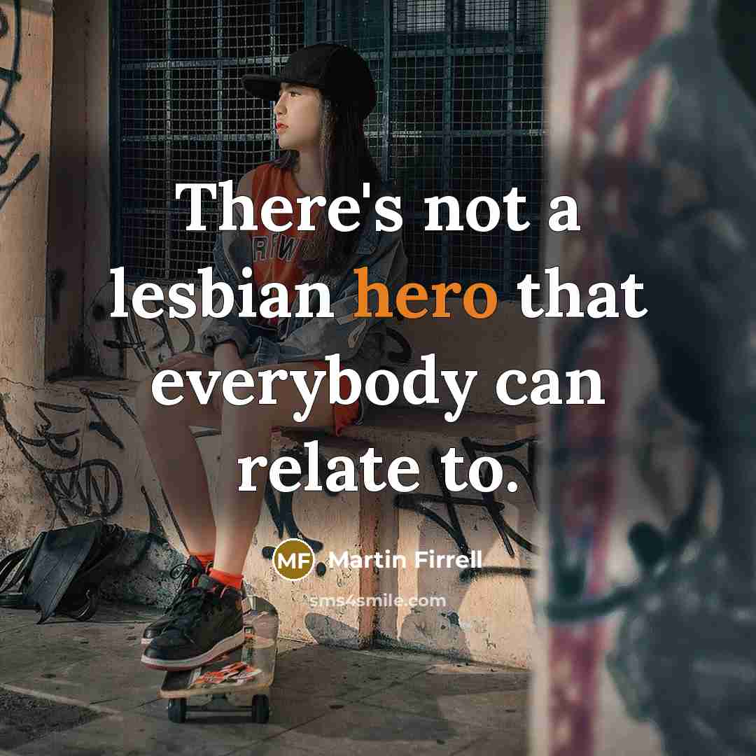 “There's not a lesbian hero that everybody can relate to.” quote by Martin Firrell