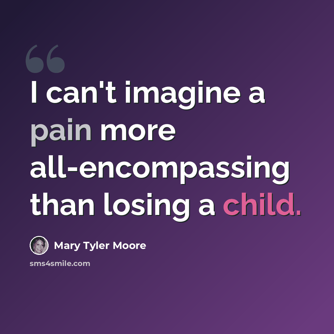“I can't imagine a pain more all-encompassing than losing a child.” quote by Mary Tyler Moore