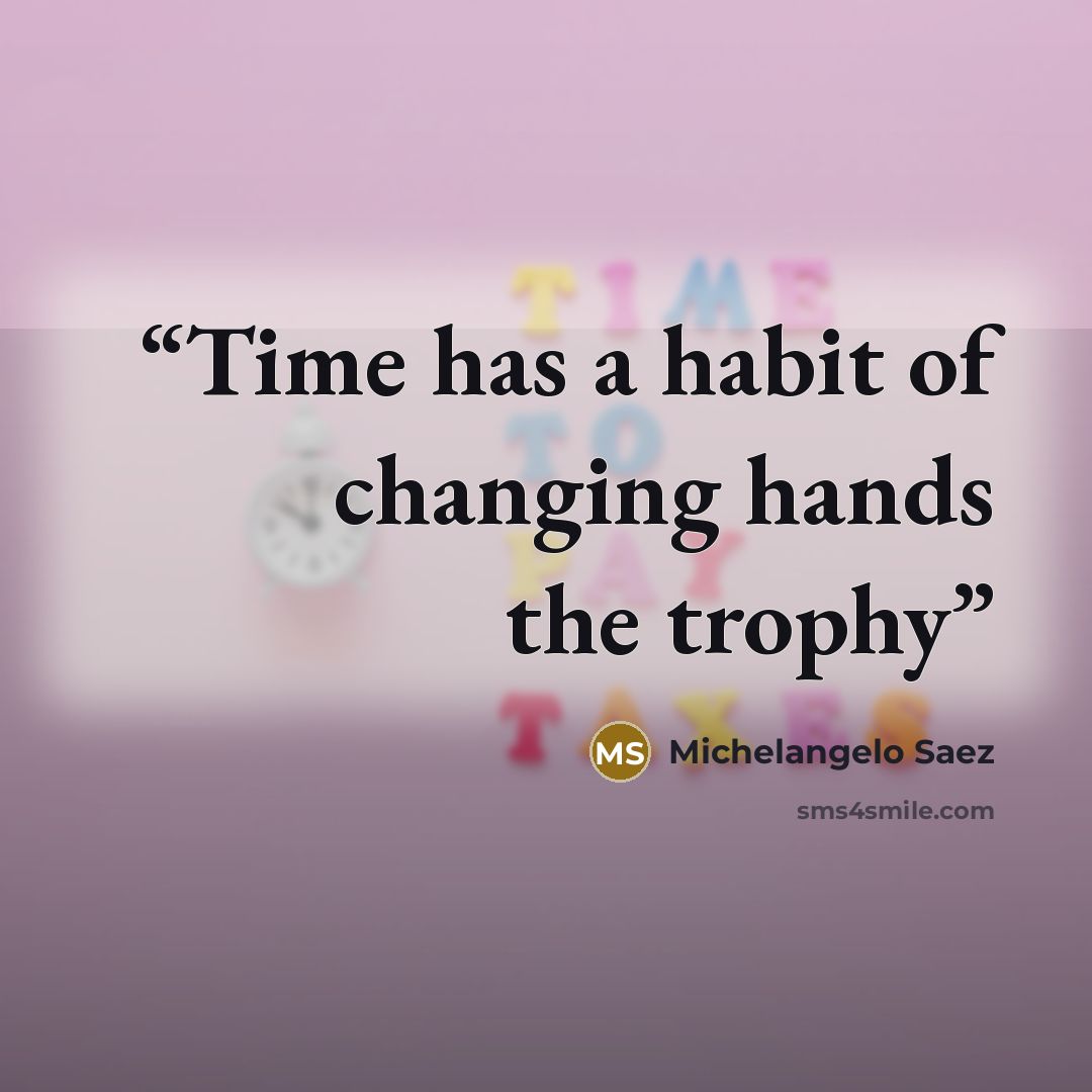 “Time has a habit of changing hands the trophy” quote by Michelangelo Saez