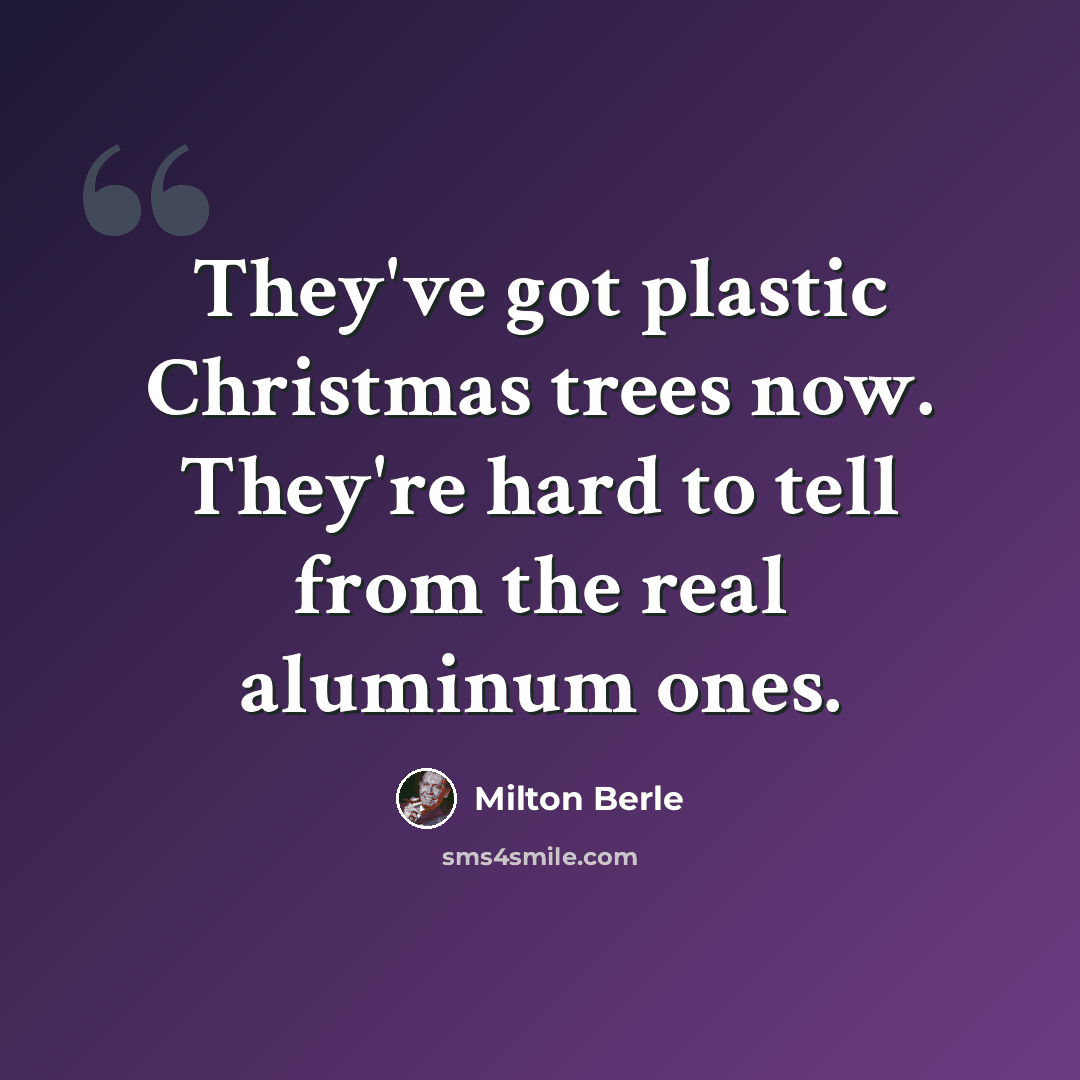 “They've got plastic Christmas trees now. They're hard to tell from the real aluminum ones.” quote by Milton Berle