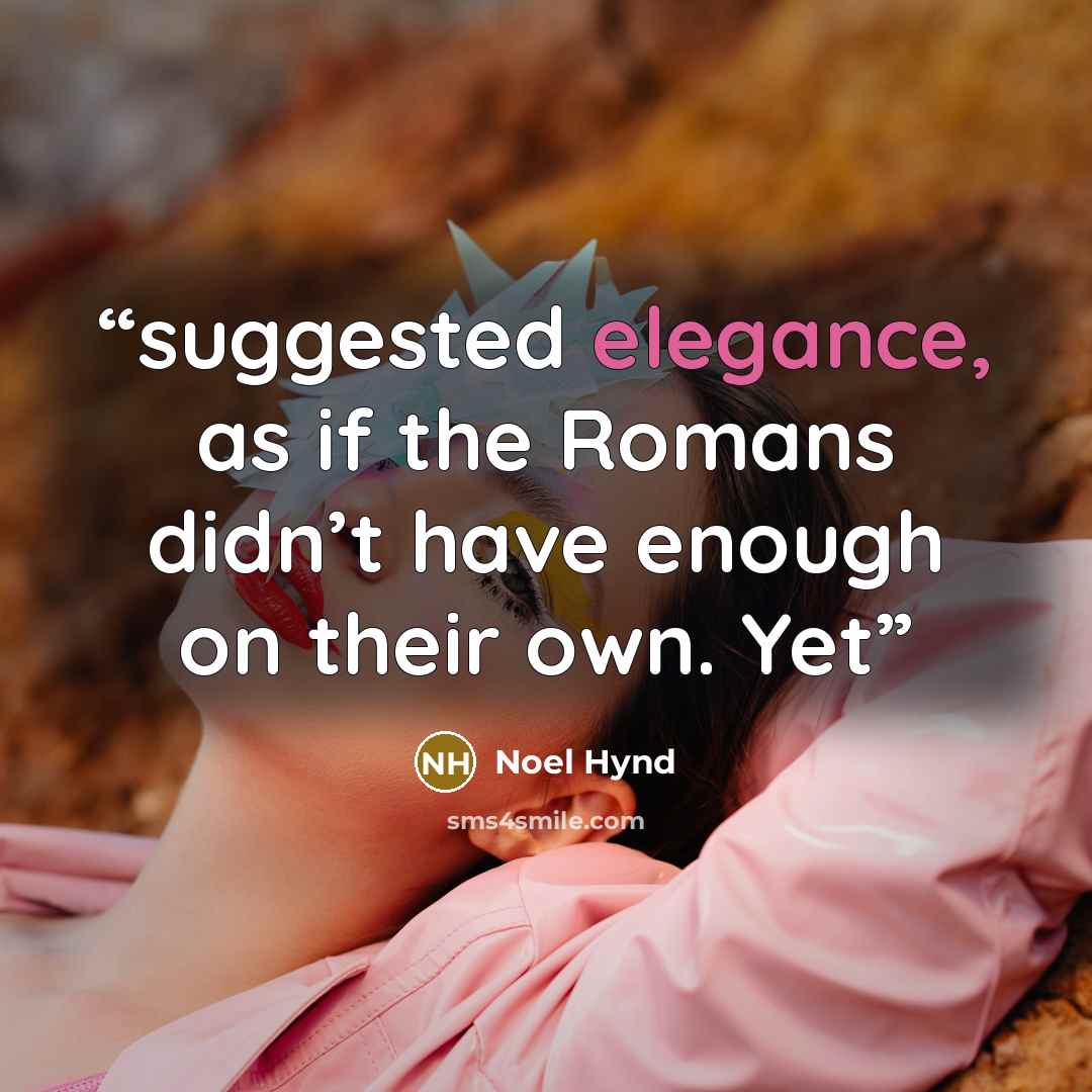 “suggested elegance, as if the Romans didn’t have enough on their own. Yet” quote by Noel Hynd