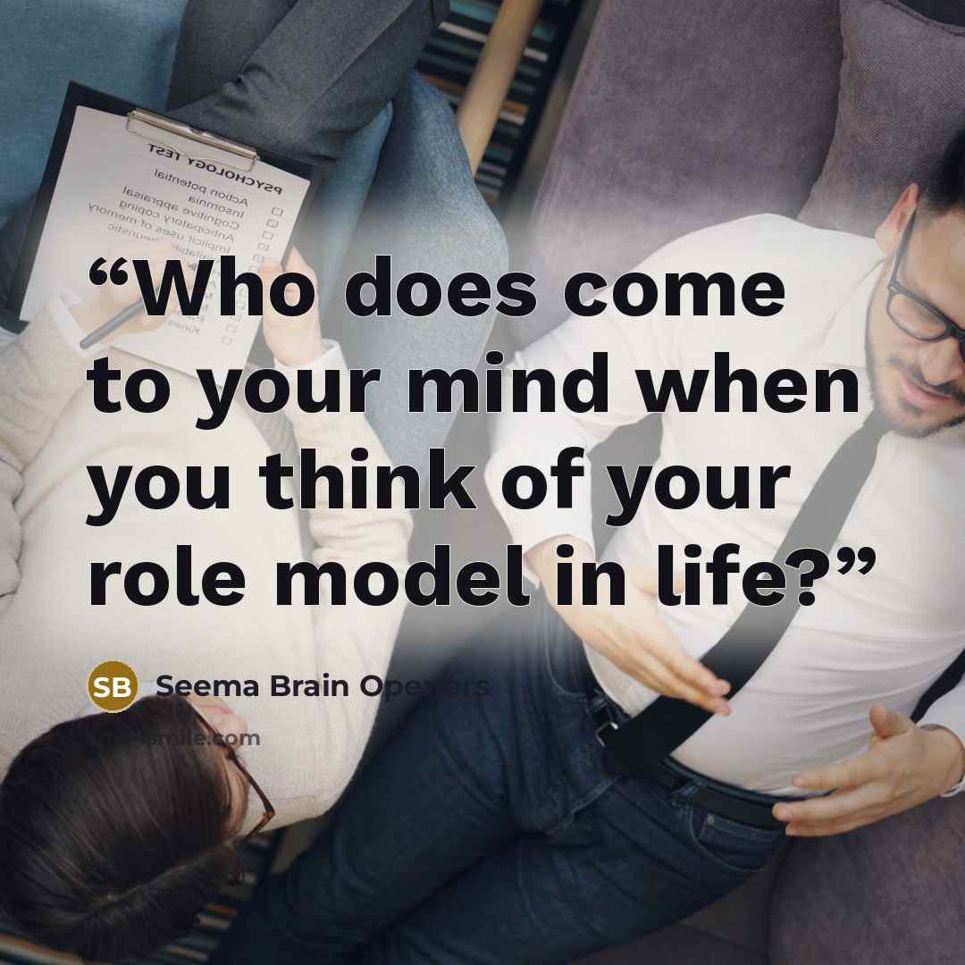 “Who does come to your mind when you think of your role model in life?” quote by Seema Brain Openers