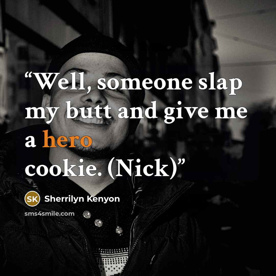 “Well, someone slap my butt and give me a hero cookie. (Nick)” quote by Sherrilyn Kenyon