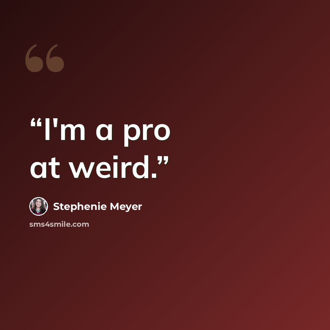 “I'm a pro at weird.” quote by Stephenie Meyer