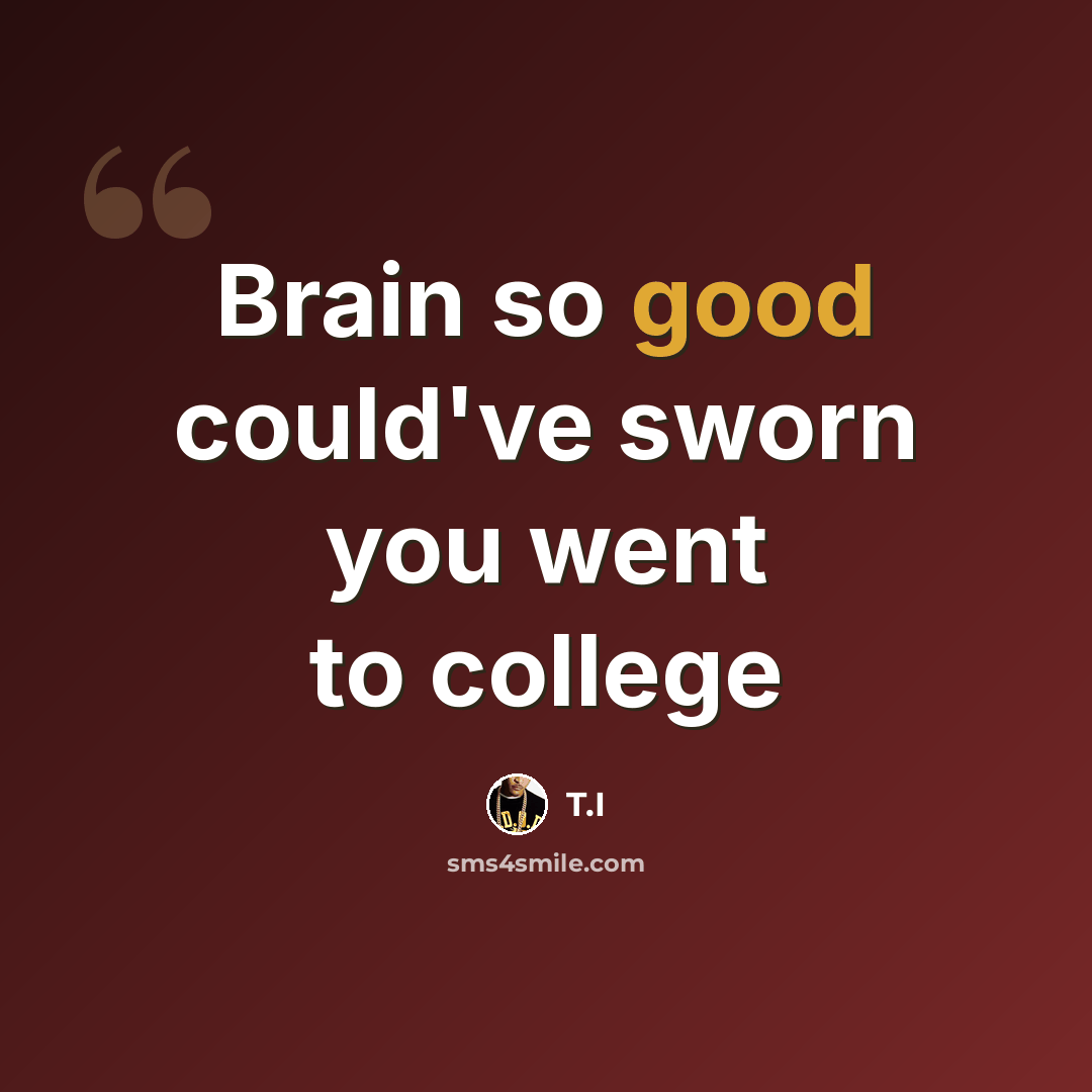 “Brain so good could've sworn you went to college” quote by T.I