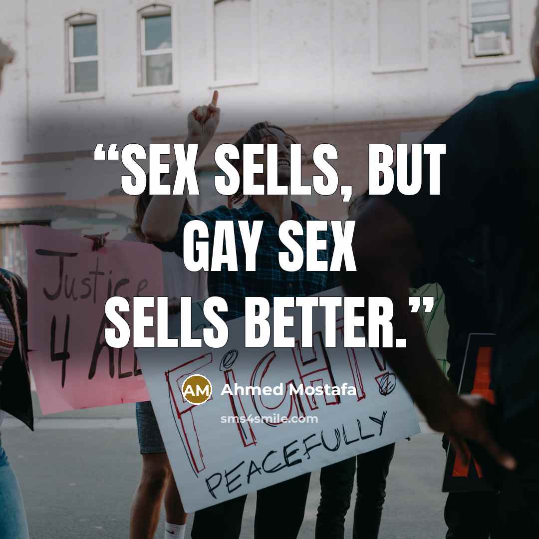 “Sex sells, but gay sex sells better.” quote by Ahmed Mostafa