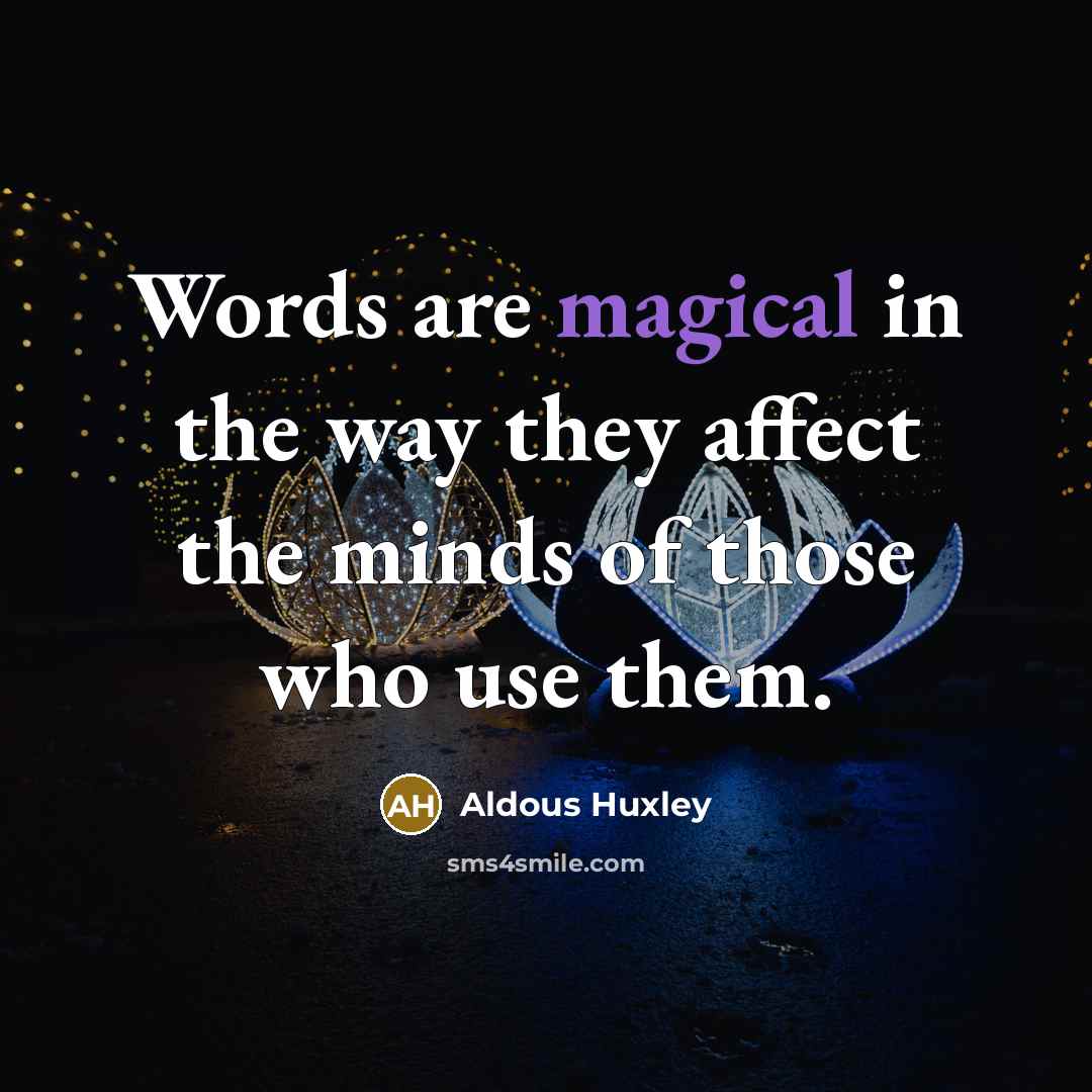 “Words are magical in the way they affect the minds of those who use them.” quote by Aldous Huxley