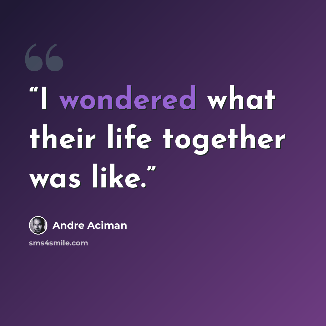 “I wondered what their life together was like.” quote by André Aciman