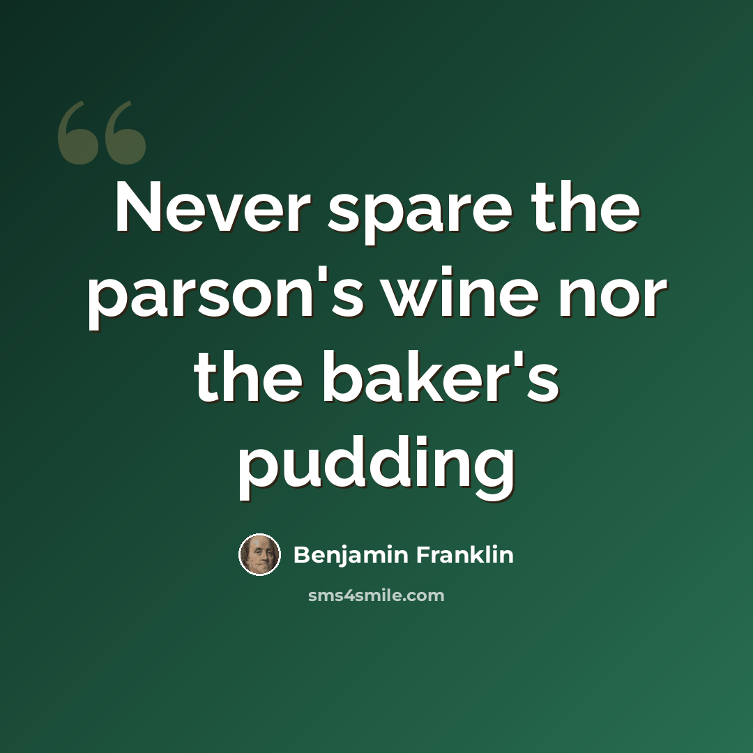 “Never spare the parson's wine nor the baker's pudding” quote by Benjamin Franklin