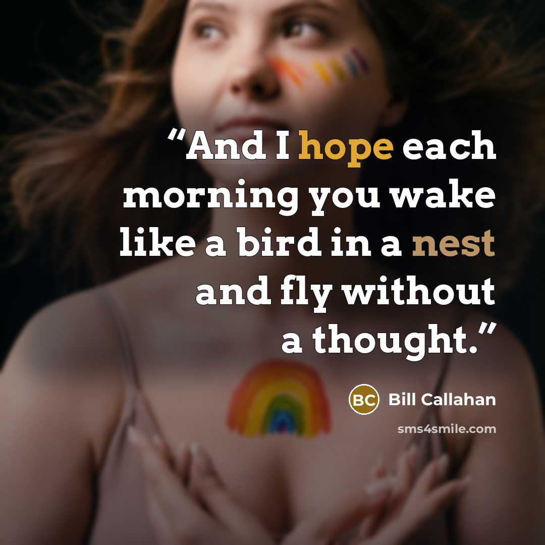 “And I hope each morning you wake like a bird in a nest and fly without a thought.” quote by Bill Callahan