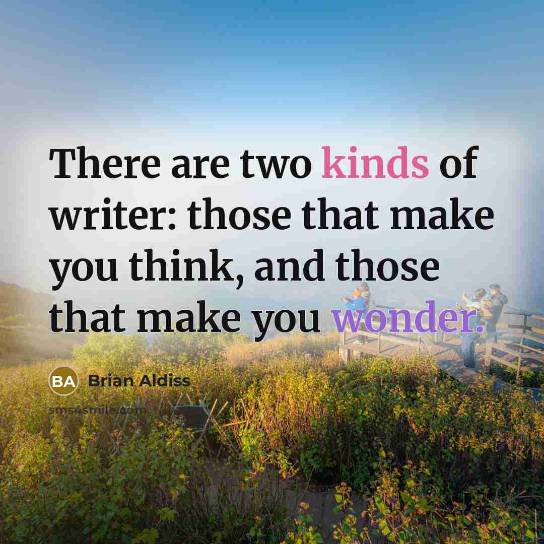 “There are two kinds of writer: those that make you think, and those that make you wonder.” quote by Brian Aldiss
