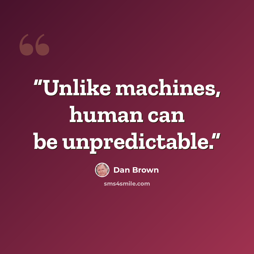 “Unlike machines, human can be unpredictable.” quote by Dan Brown