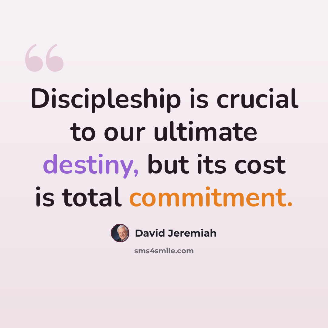 “Discipleship is crucial to our ultimate destiny, but its cost is total commitment.” quote by David Jeremiah