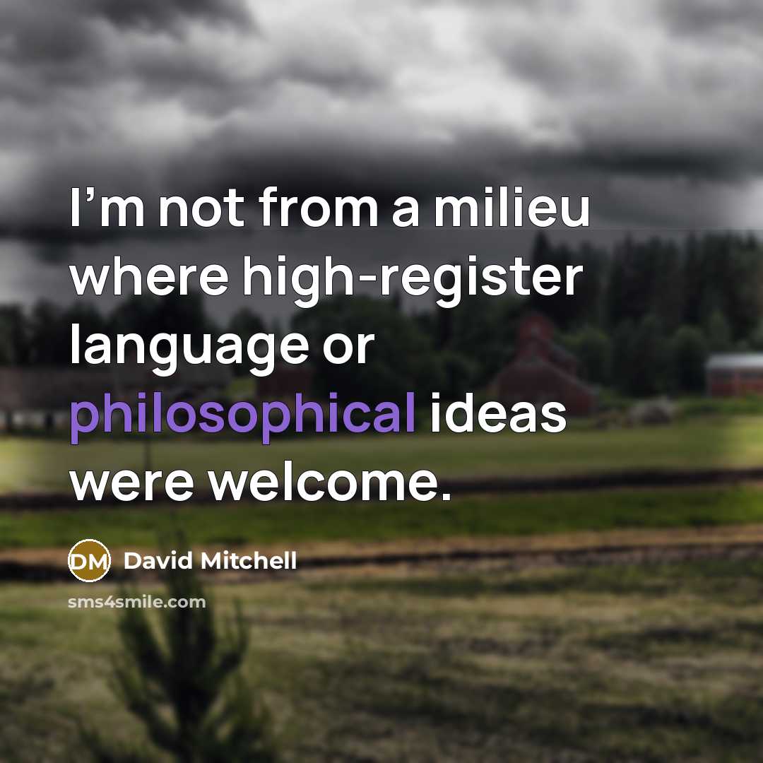 “I'm not from a milieu where high-register language or philosophical ideas were welcome.” quote by David Mitchell