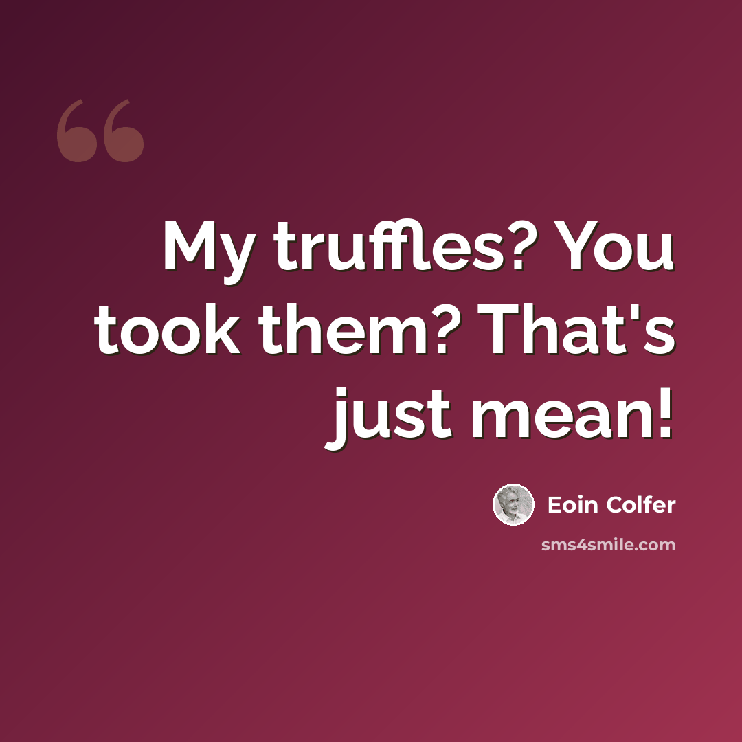 “My truffles? You took them? That's just mean!” quote by Eoin Colfer
