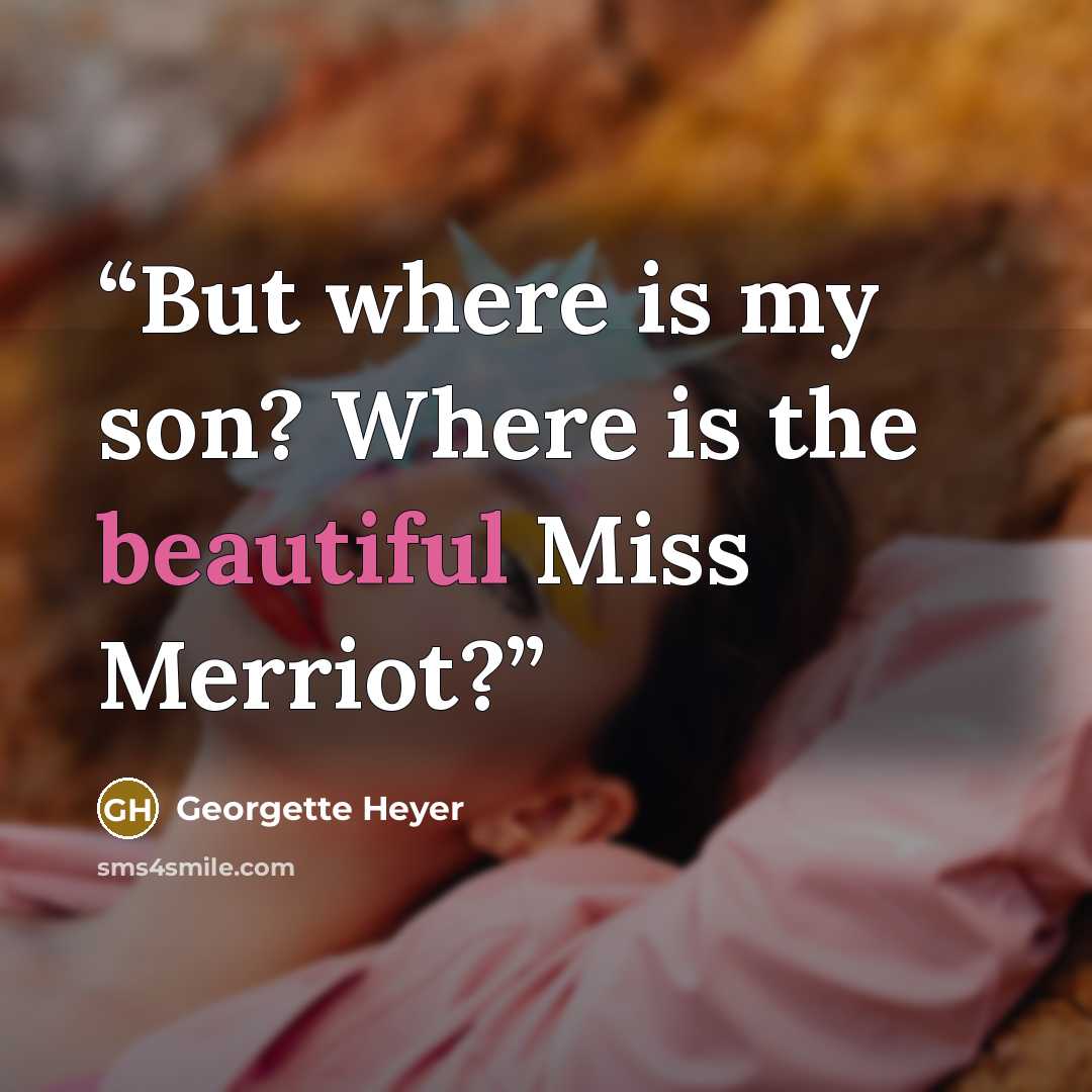 “But where is my son? Where is the beautiful Miss Merriot?” quote by Georgette Heyer
