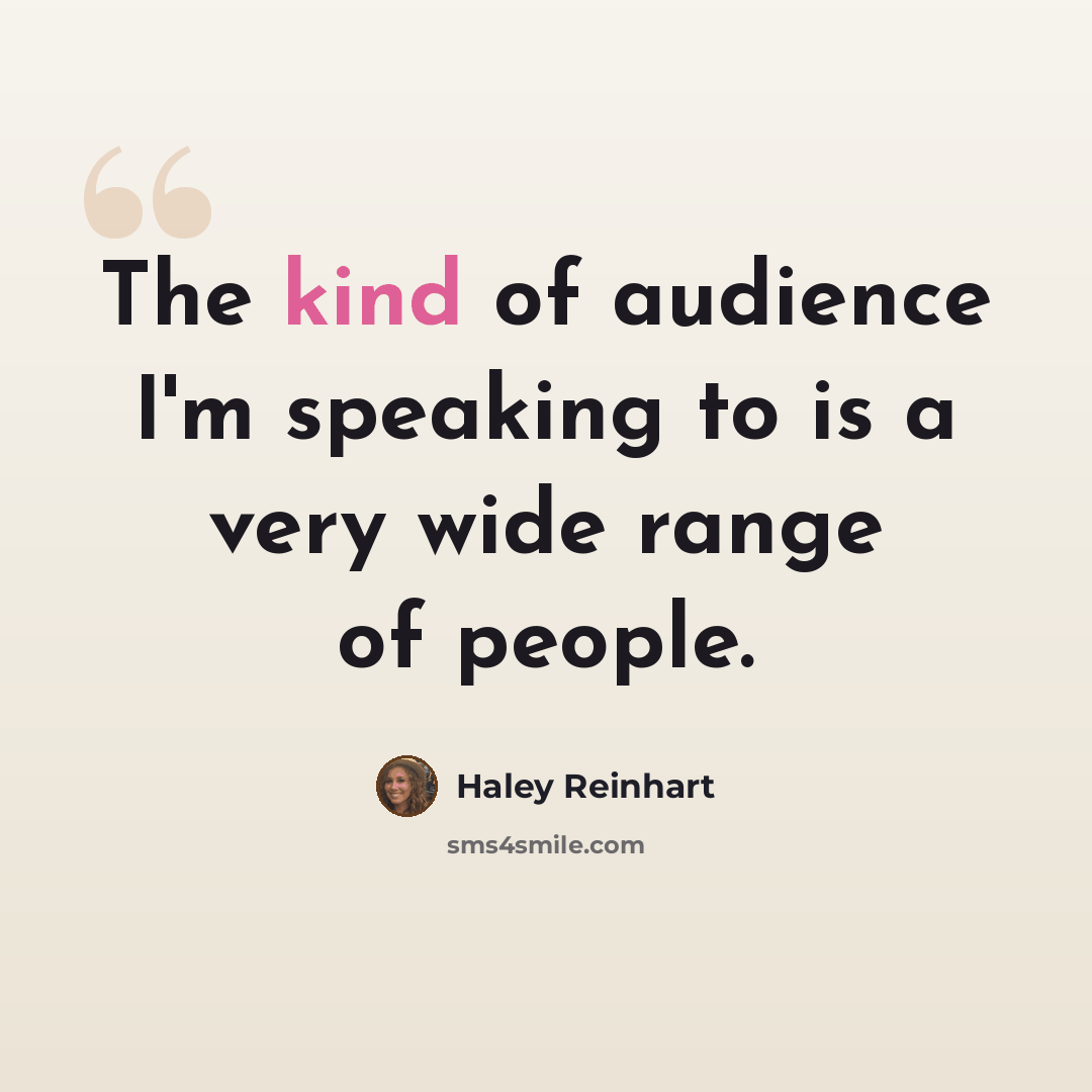 “The kind of audience I'm speaking to is a very wide range of people.” quote by Haley Reinhart