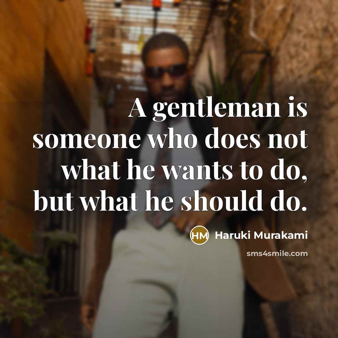 “A gentleman is someone who does not what he wants to do, but what he should do.” quote by Haruki Murakami