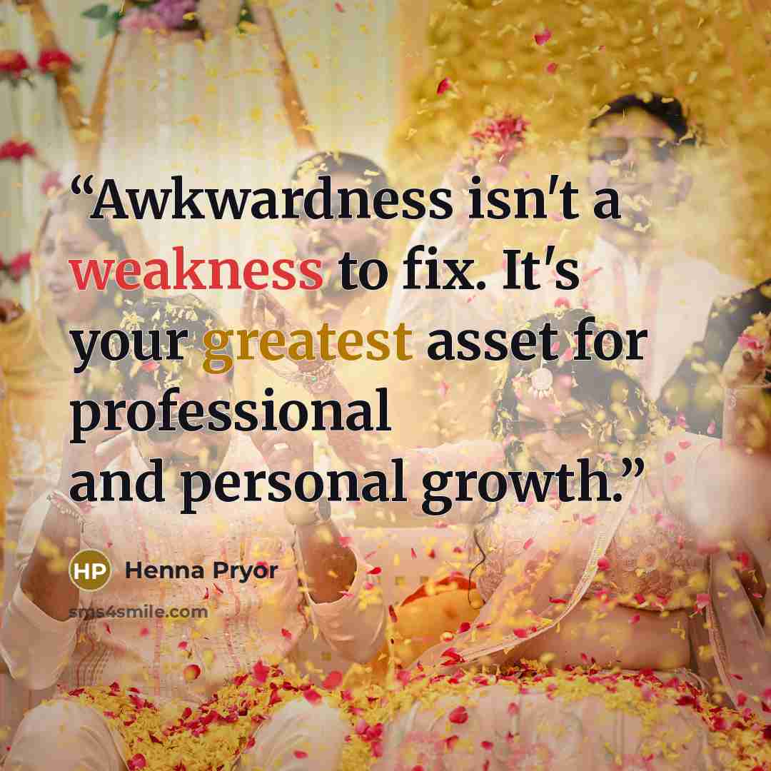 “Awkwardness isn't a weakness to fix. It's your greatest asset for professional and personal growth.” quote by Henna Pryor