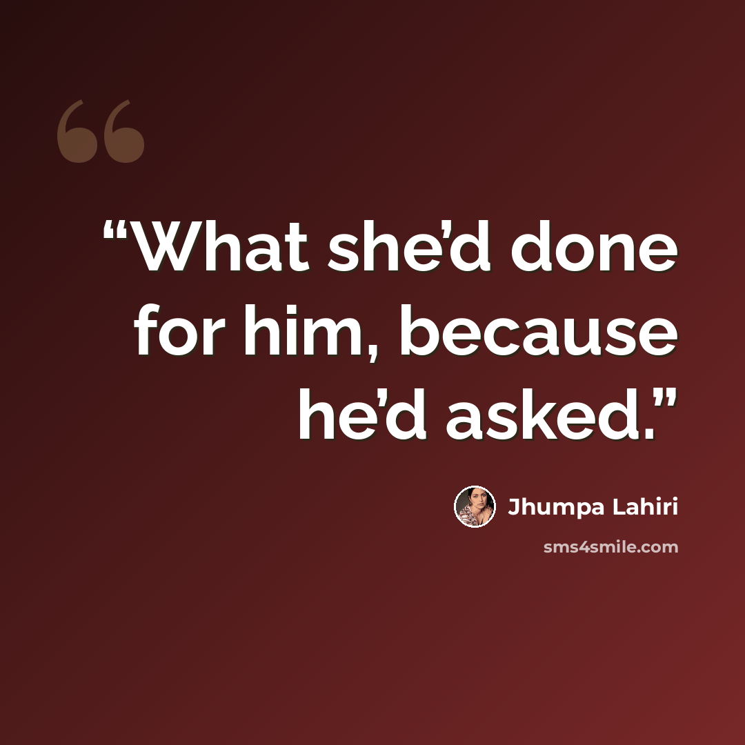 “What she’d done for him, because he’d asked.” quote by Jhumpa Lahiri