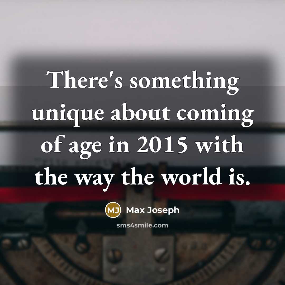 “There's something unique about coming of age in 2015 with the way the world is.” quote by Max Joseph