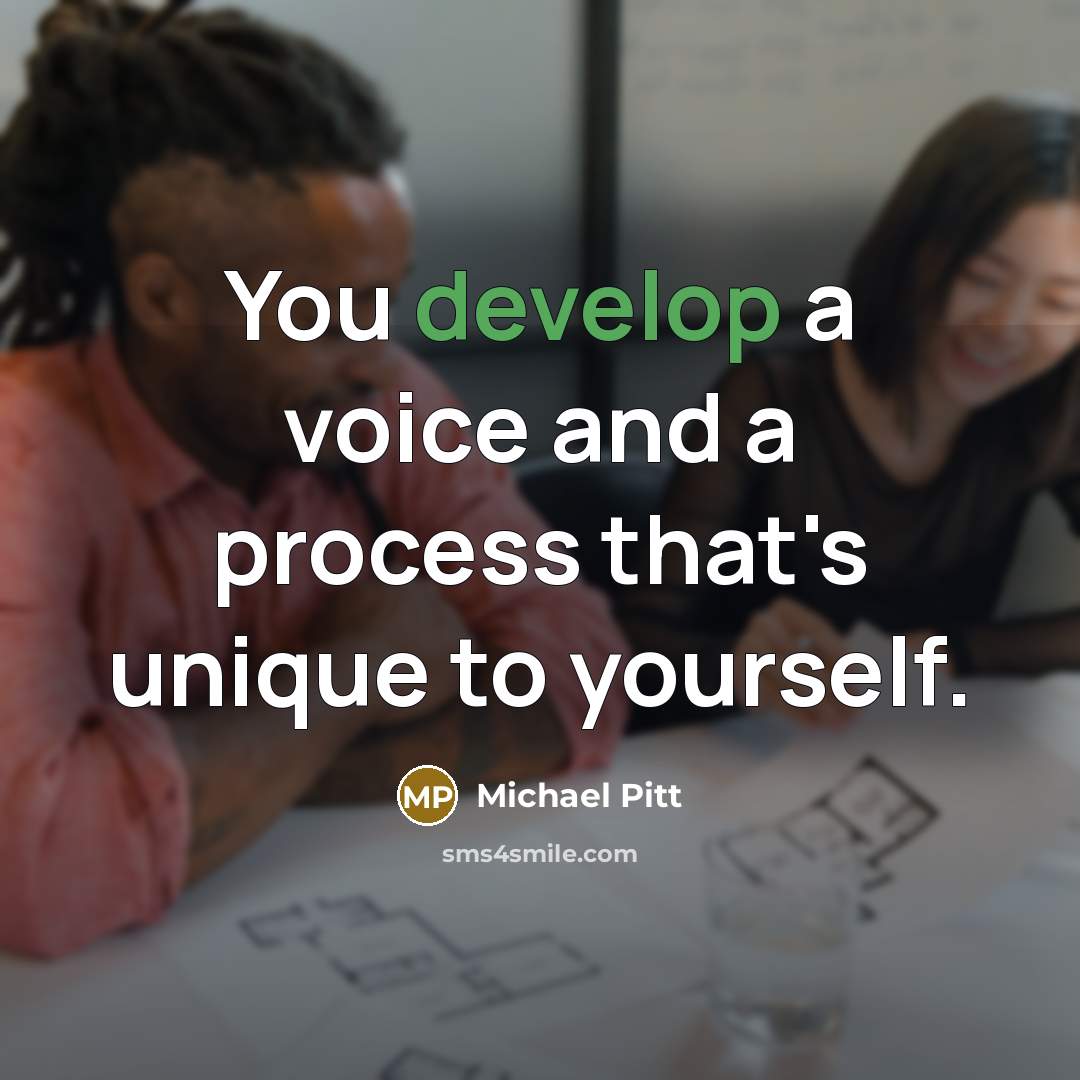 “You develop a voice and a process that's unique to yourself.” quote by Michael Pitt