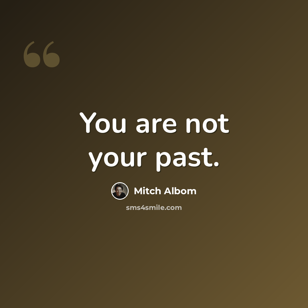 “You are not your past.” quote by Mitch Albom