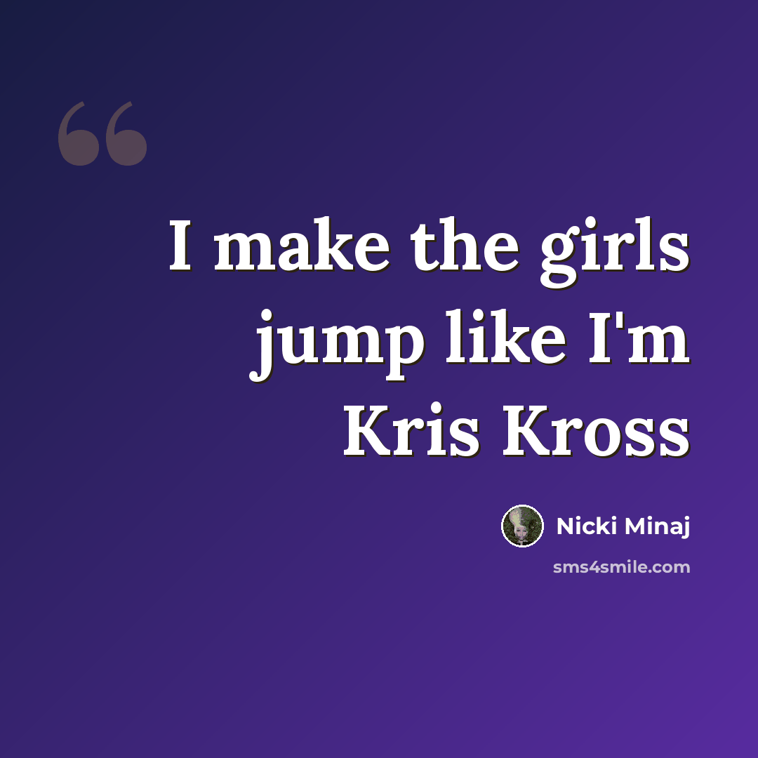 “I make the girls jump like I'm Kris Kross” quote by Nicki Minaj