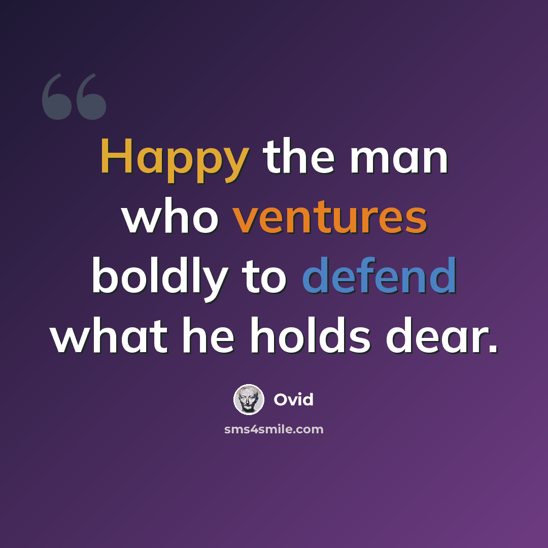 “Happy the man who ventures boldly to defend what he holds dear.” quote by Ovid